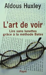 Aldous Huxley - L'Art de Voir - Lire sans Lunettes grace a la methode Bates
