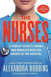 Alexandra Robbins - The Nurses A Year of Secrets, Drama, and Miracles with the Heroes of the Hospital by Alexandra Robbins