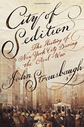 John Strausbaugh - City of Sedition: The History of New York City during the Civil War by John Strausbaugh