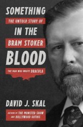 David J. Skal - Something in the Blood: The Untold Story of Bram Stoker, the Man Who Wrote Dracula by David J. Skal