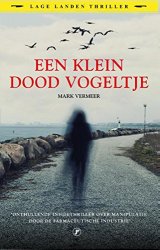 Mark Vermeer - Een klein dood vogeltje: onthullende insidethriller over manipulatie door de farmaceutische industrie