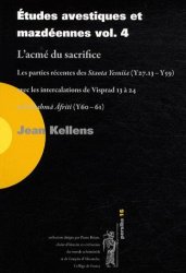 Jean Kellens - Etudes avestiques et mazdeennes. Volume 4, L'acme du sacrifice les parties recentes des Staota Yesniia