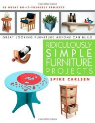  - Ridiculously Simple Furniture Projects Great Looking Furniture Anyone Can Build by Carlsen, Spike