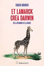 Fabien Gruhier - Et Lamarck créa Darwin - Ou la revanche de la girafe