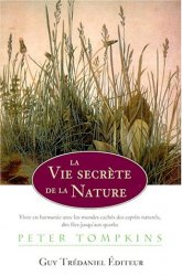 Peter Tompkins - La vie secrète de la nature : Vivre en harmonie avec le monde caché des esprits de la nature