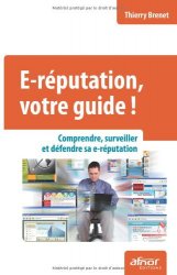 Thierry Brenet - e-reputation, votre guide ; comprendre, surveiller et defendre sa e-reputation