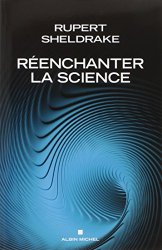 Rupert Sheldrake - Reenchanter la science - Les dogmes de la science remis en cause par un grand scientifique