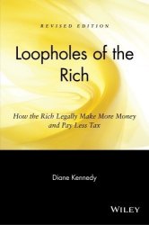 Diane Kennedy - Loopholes of the Rich How the Rich Legally Make More Money and Pay Less Tax by Kennedy, Diane Published by Wiley Revised edition