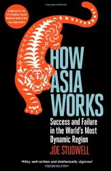 Joe Studwell - How Asia Works Success and Failure in the World's Most Dynamic Region