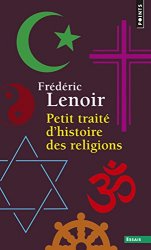 Frederic Lenoir - Petit traite d'histoire des religions