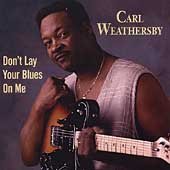 Don't Lay Your Blues On Me by Carl Weathersby (1996-05-31)
