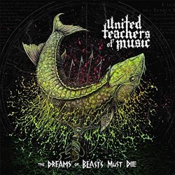United Teachers Of Music - The Dreams of Beasts Must Die [Explicit]