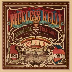 Reckless Kelly - Good Luck & True Love