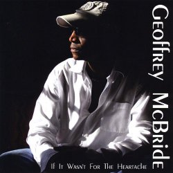 Geoffrey McBride - If It Wasn't for the Heartache by Geoffrey Mcbride