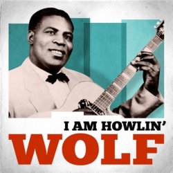 Howlin' Wolf - I Am Howlin' Wolf