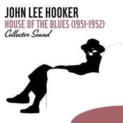 John Lee Hooker - House of the Blues (1951-1952) [Collector Sound]