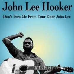 John Lee Hooker - Don't Turn Me from Your Door John Lee