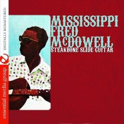Mississippi Fred McDowell - Steakbone Slide Guitar [Digitally Remastered] by Essential Media (2011-10-24)