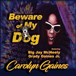 Carolyn Gaines - Beware of My Dog (feat. Big Jay McNeely)