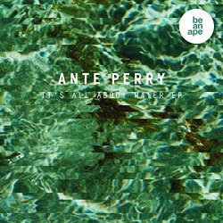Ante Perry - It's All About Water - EP