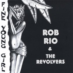 Rob Rio & The Revolvers - Fine Young Girl
