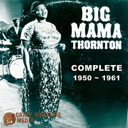 Big Mama Thornton: Complete 1950-1961