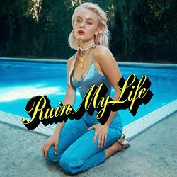 Zara Larsson - Ruin My Life [Explicit]