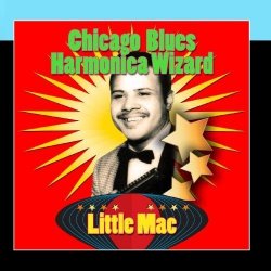 Little Mac - Chicago Blues Harmonica Wizard by Little Mac