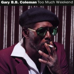 Gary B.B. Coleman - Too Much Weekend