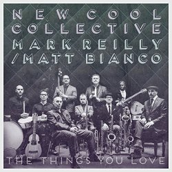 New Cool Collective & Mark Reilly - The Things You Love