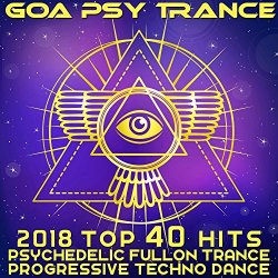Various Artists - Goa Psy Trance - 2018 Top 40 Hits Psychedelic Fullon Trance Progressive Techno Dance
