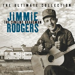 Jimmie Rodgers - The Ultimate Collection: The Singing Brakeman