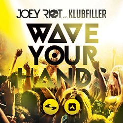 Joey Riot And Klubfiller - Wave Your Hands [Explicit]