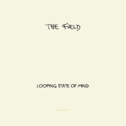 Field, The - Looping State of Mind