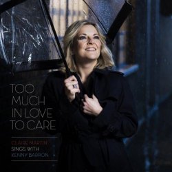 Claire Martin & Kenny Barron - Too Much In Love To Care (Claire Martin sings with Kenny Barron)