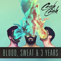 Cash Cash - Blood, Sweat & 3 Years [Explicit]