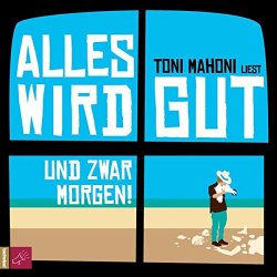 Toni Mahoni - Alles Wird Gut,und Zwar Morgen!