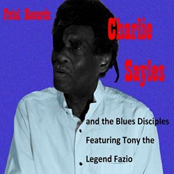 Charlie Sayles - Charlie Sayles and the Blues Disciples
