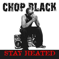 Chop Black - Stay Heated [Explicit]