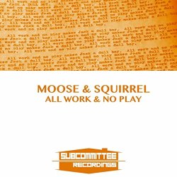 Moose and Squirrel - All Work & No Play