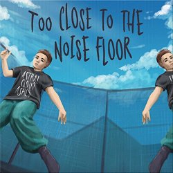 Too Close to the Noise Floor