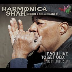 Harmonica Shah - If You Live to Get Old, You Will Understand