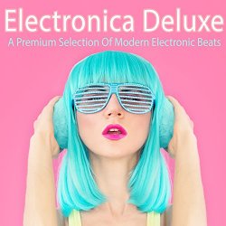 Various Artists - Electronica Deluxe - A Premium Selection of Modern Electronic Beats
