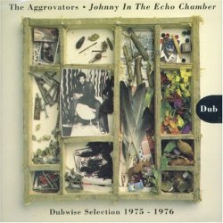 Johnny in the Echo Chamber Dubwise Selection 1975-1976 By Aggrovators (1980-01-01)