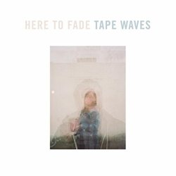 Tape Waves - Here to Fade