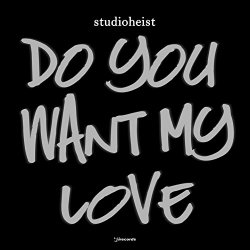 Studioheist - Do You Want My Love