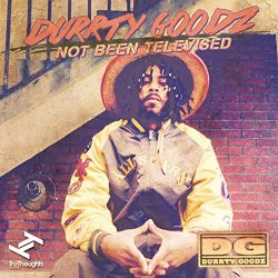 Durrty Goodz - Not Been Televised [Explicit]