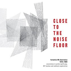 Various Artists - Close to the Noise Floor: Formative UK Electronica 1975-1984