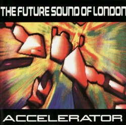 Future Sound Of London, The - Accelerator