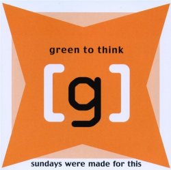 Green To Think - Sundays Were Made For This